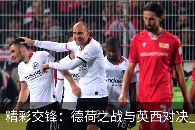 精彩交锋：德荷之战与英西对决 齐达内首秀+C罗继续征战